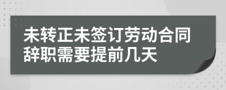 未转正未签订劳动合同辞职需要提前几天