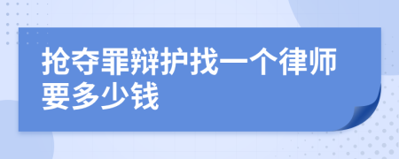 抢夺罪辩护找一个律师要多少钱