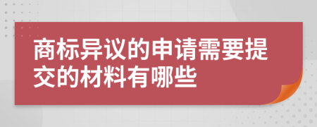 商标异议的申请需要提交的材料有哪些