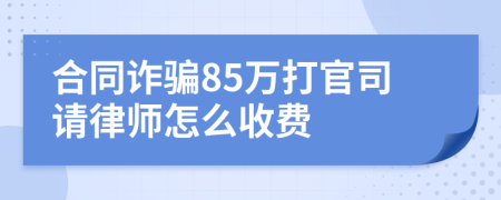 合同诈骗85万打官司请律师怎么收费