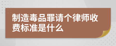 制造毒品罪请个律师收费标准是什么