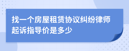 找一个房屋租赁协议纠纷律师起诉指导价是多少