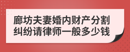 廊坊夫妻婚内财产分割纠纷请律师一般多少钱