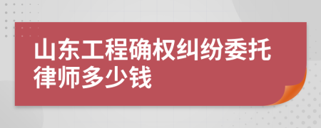 山东工程确权纠纷委托律师多少钱