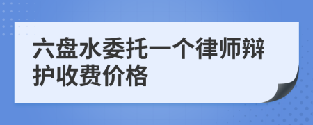 六盘水委托一个律师辩护收费价格