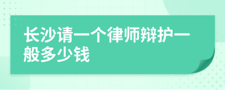 长沙请一个律师辩护一般多少钱