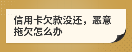 信用卡欠款没还，恶意拖欠怎么办