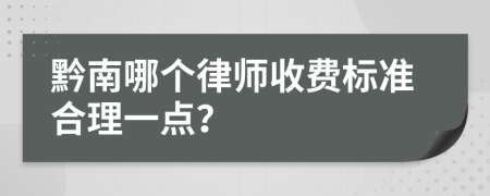 黔南哪个律师收费标准合理一点？