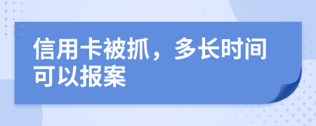 信用卡被抓，多长时间可以报案