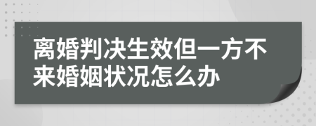 离婚判决生效但一方不来婚姻状况怎么办