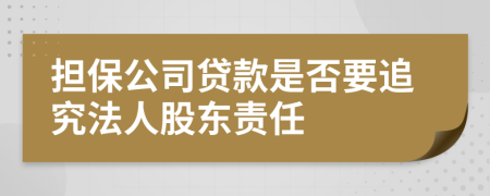 担保公司贷款是否要追究法人股东责任