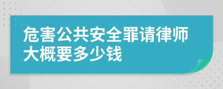 危害公共安全罪请律师大概要多少钱