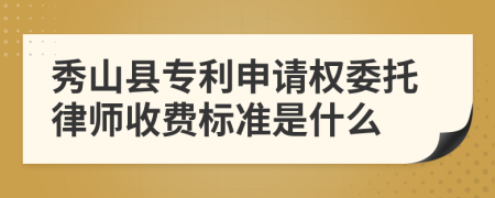 秀山县专利申请权委托律师收费标准是什么