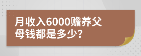 月收入6000赡养父母钱都是多少？