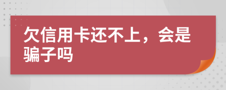 欠信用卡还不上，会是骗子吗