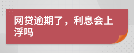 网贷逾期了，利息会上浮吗