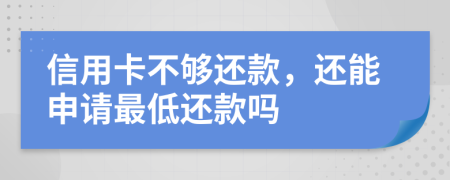 信用卡不够还款，还能申请最低还款吗