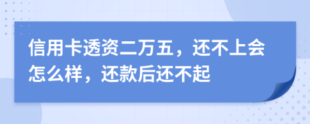 信用卡透资二万五，还不上会怎么样，还款后还不起