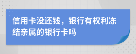 信用卡没还钱，银行有权利冻结亲属的银行卡吗