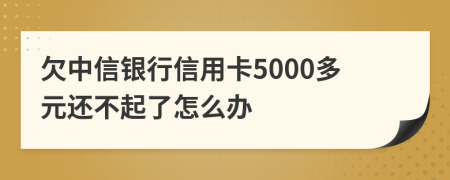 欠中信银行信用卡5000多元还不起了怎么办