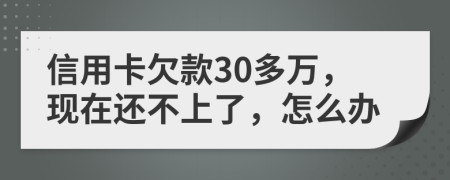 信用卡欠款30多万，现在还不上了，怎么办