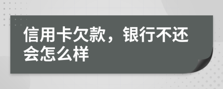 信用卡欠款，银行不还会怎么样
