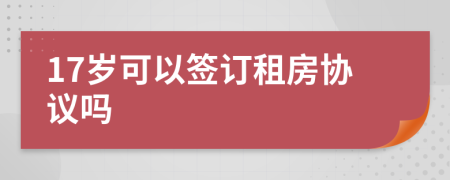 17岁可以签订租房协议吗