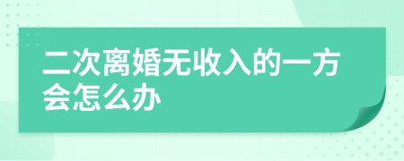 二次离婚无收入的一方会怎么办