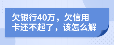 欠银行40万，欠信用卡还不起了，该怎么解