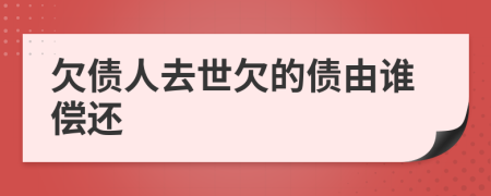 欠债人去世欠的债由谁偿还