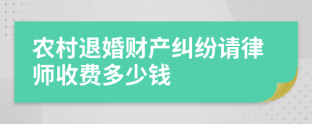 农村退婚财产纠纷请律师收费多少钱