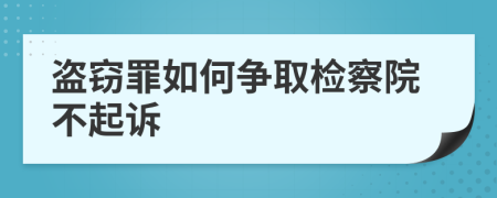 盗窃罪如何争取检察院不起诉