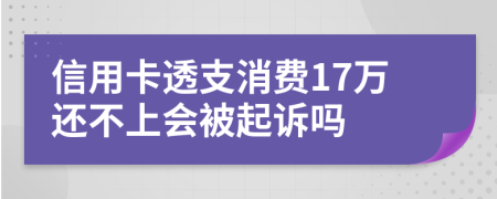 信用卡透支消费17万还不上会被起诉吗
