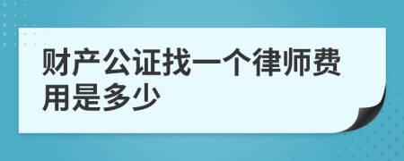 财产公证找一个律师费用是多少