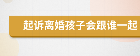 起诉离婚孩子会跟谁一起