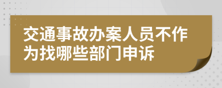 交通事故办案人员不作为找哪些部门申诉