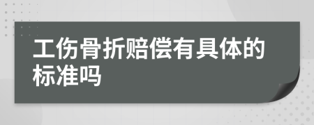 工伤骨折赔偿有具体的标准吗