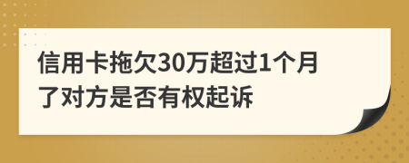 信用卡拖欠30万超过1个月了对方是否有权起诉