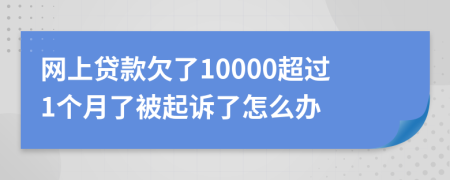网上贷款欠了10000超过1个月了被起诉了怎么办