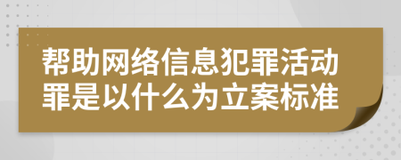 帮助网络信息犯罪活动罪是以什么为立案标准