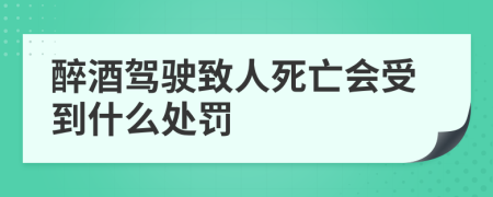 醉酒驾驶致人死亡会受到什么处罚