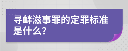 寻衅滋事罪的定罪标准是什么？