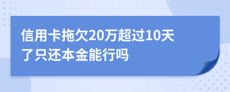 信用卡拖欠20万超过10天了只还本金能行吗