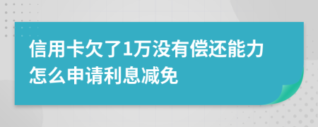 信用卡欠了1万没有偿还能力怎么申请利息减免