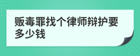 贩毒罪找个律师辩护要多少钱