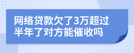 网络贷款欠了3万超过半年了对方能催收吗