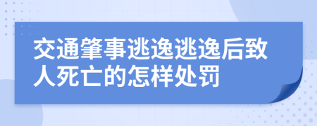 交通肇事逃逸逃逸后致人死亡的怎样处罚