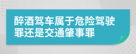 醉酒驾车属于危险驾驶罪还是交通肇事罪