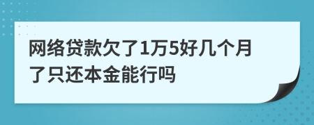 网络贷款欠了1万5好几个月了只还本金能行吗