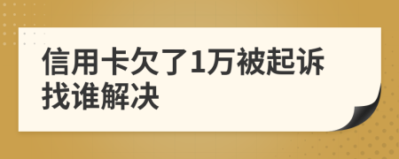 信用卡欠了1万被起诉找谁解决